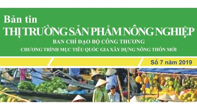 Trung tâm TTTM phát hành Bản tin Thị trường sản phẩm nông nghiệp, số 7/2019