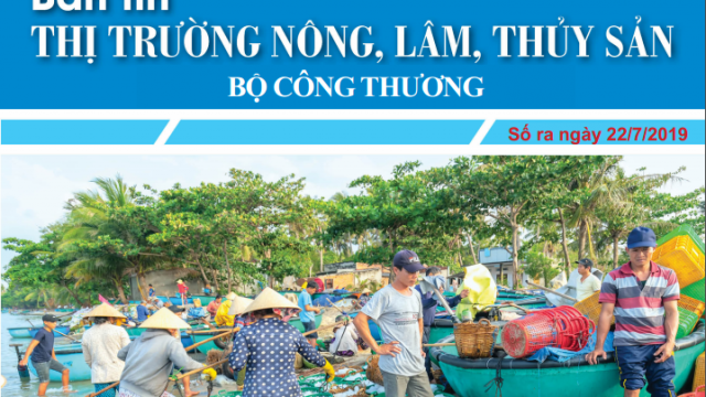 Trung tâm TTCN và TM giới thiệu Bản tin Thị trường nông, lâm, thủy sản Số ra ngày 22/7/2019