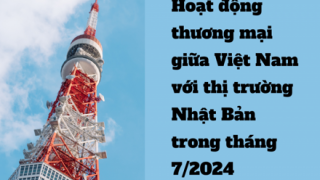 Hoạt động thương mại giữa Việt Nam với thị trường Nhật Bản trong tháng 7/2024