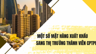 Xuất khẩu sang thị trường CPTPP chiếm gần 14% trên tổng kim ngạch xuất khẩu hàng hóa của Việt Nam