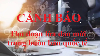 Cảnh báo thủ đoạn lừa đảo mới trong buôn bán quốc tế