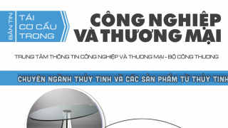 BẢN TIN: Tái cơ cấu trong Công nghiệp và Thương mại “Chuyên ngành Thuỷ tinh và các sản phẩm từ thuỷ tinh”