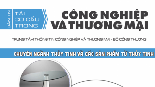 BẢN TIN: Tái cơ cấu trong Công nghiệp và Thương mại “Chuyên ngành Thuỷ tinh và các sản phẩm từ thuỷ tinh”