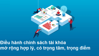 Điều hành chính sách tài khóa mở rộng hợp lý, có trọng tâm, trọng điểm 