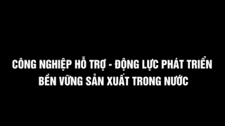 Công nghiệp hỗ trợ - Động lực phát triển bền vững sản xuất trong nước