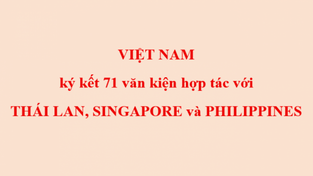 Việt Nam ký kết 71 văn kiện hợp tác với Thái Lan, Singapore và Philippines