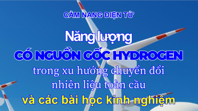 CẨM NANG ĐIỆN TỬ: Năng lượng có nguồn gốc Hydrogen trong xu hướng chuyển đổi nhiên liệu toàn cầu