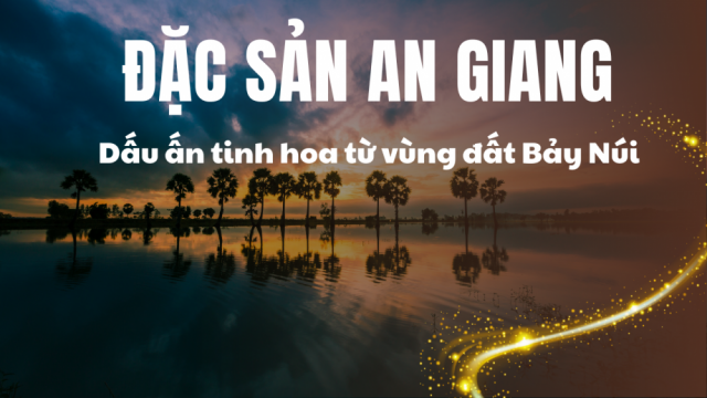 Dấu ấn tinh hoa từ vùng đất Bảy Núi